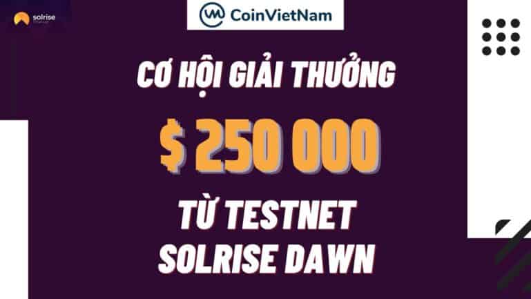 Cơ hội giải thưởng 250000 đô từ Testnet Solrise DAWN