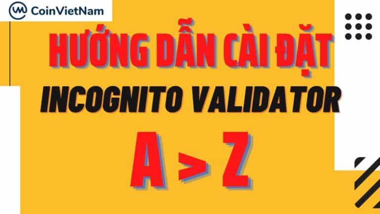 Hướng dẫn cài đặt Incognito Validator từ A đến Z